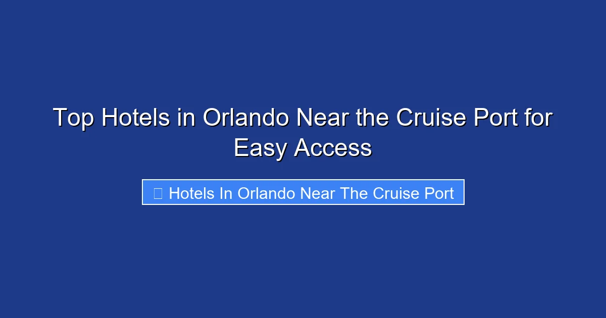 Top Hotels in Orlando Near the Cruise Port for Easy Access