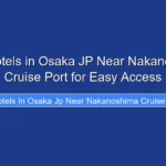 Top Hotels in Osaka JP Near Nakanoshima Cruise Port for Easy Access