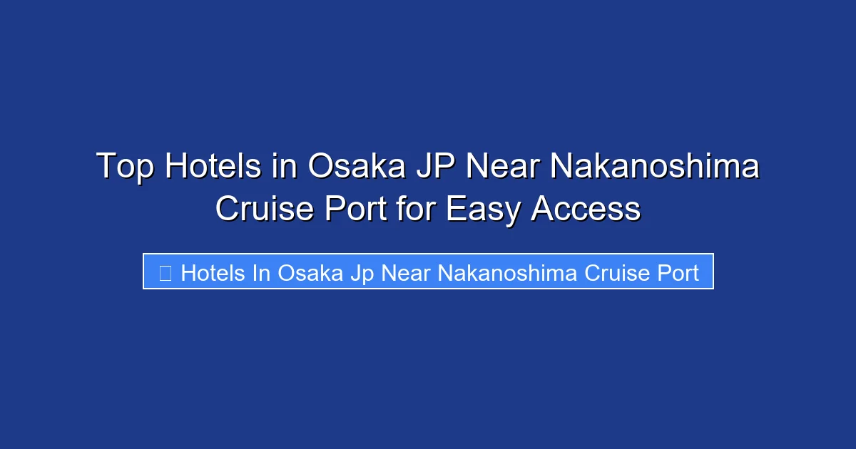 Top Hotels in Osaka JP Near Nakanoshima Cruise Port for Easy Access