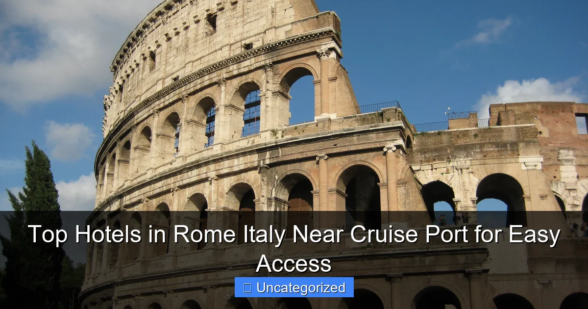 Top Hotels in Rome Italy Near Cruise Port for Easy Access