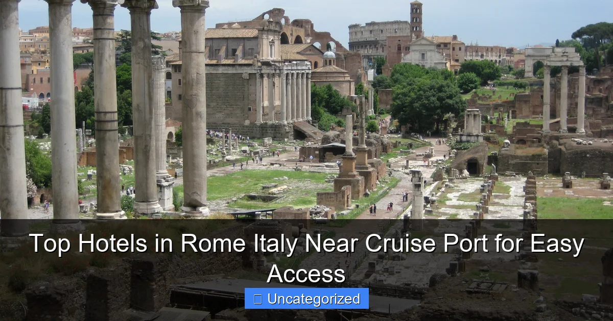 Top Hotels in Rome Italy Near Cruise Port for Easy Access