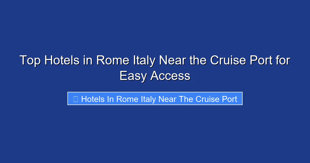 Top Hotels in Rome Italy Near the Cruise Port for Easy Access