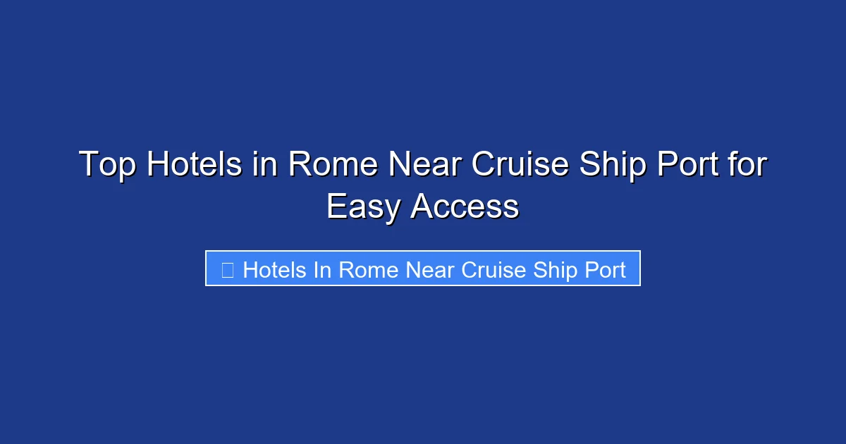 Top Hotels in Rome Near Cruise Ship Port for Easy Access