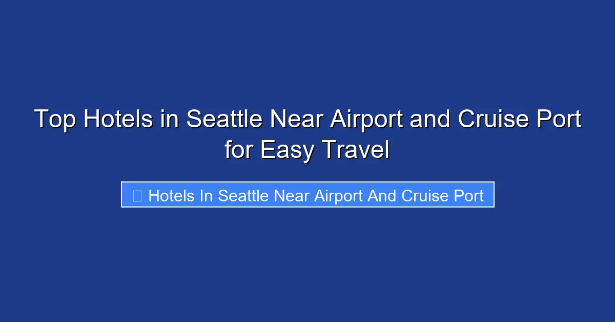 Top Hotels in Seattle Near Airport and Cruise Port for Easy Travel