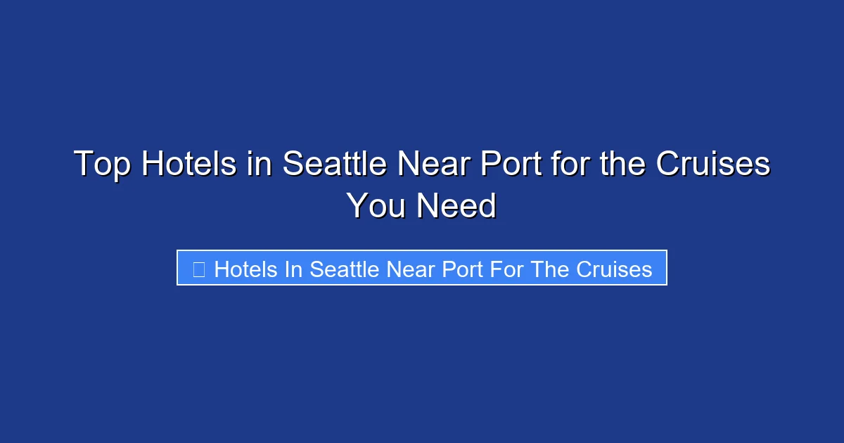 Top Hotels in Seattle Near Port for the Cruises You Need