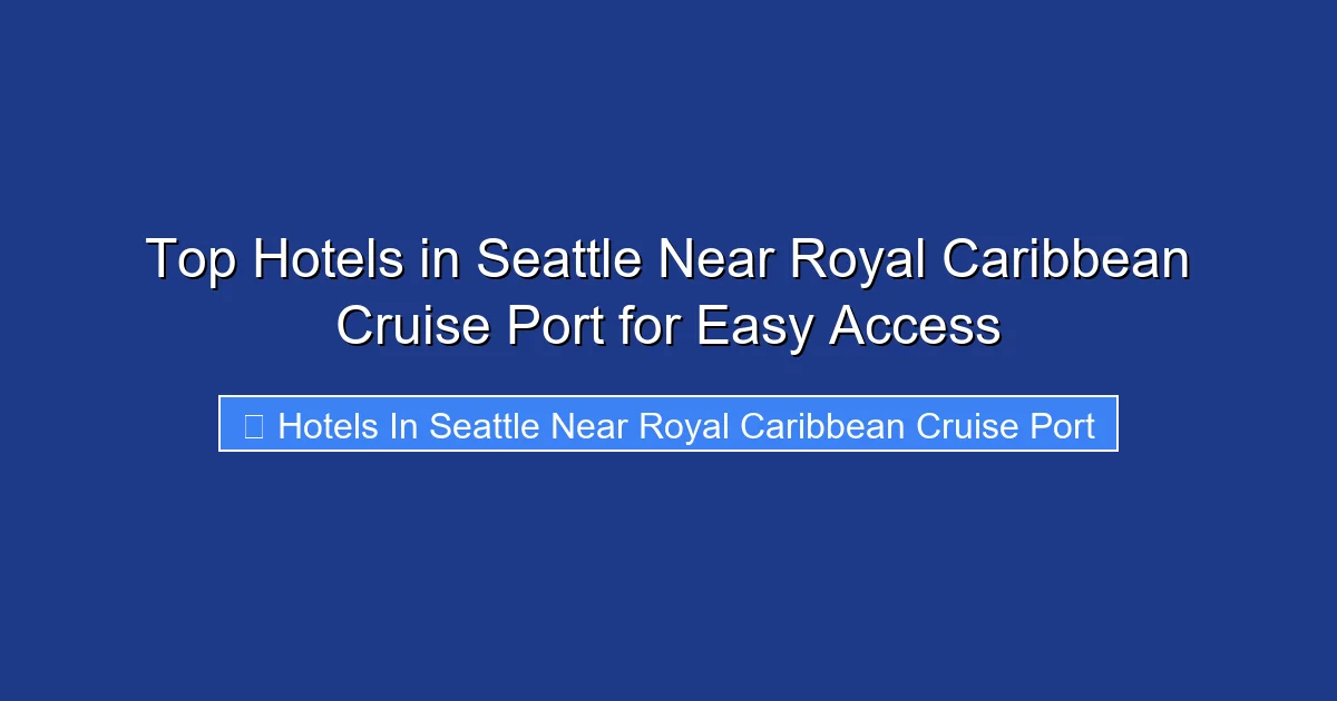 Top Hotels in Seattle Near Royal Caribbean Cruise Port for Easy Access