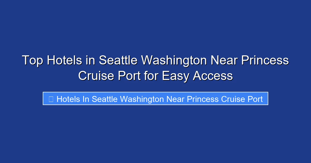 Top Hotels in Seattle Washington Near Princess Cruise Port for Easy Access