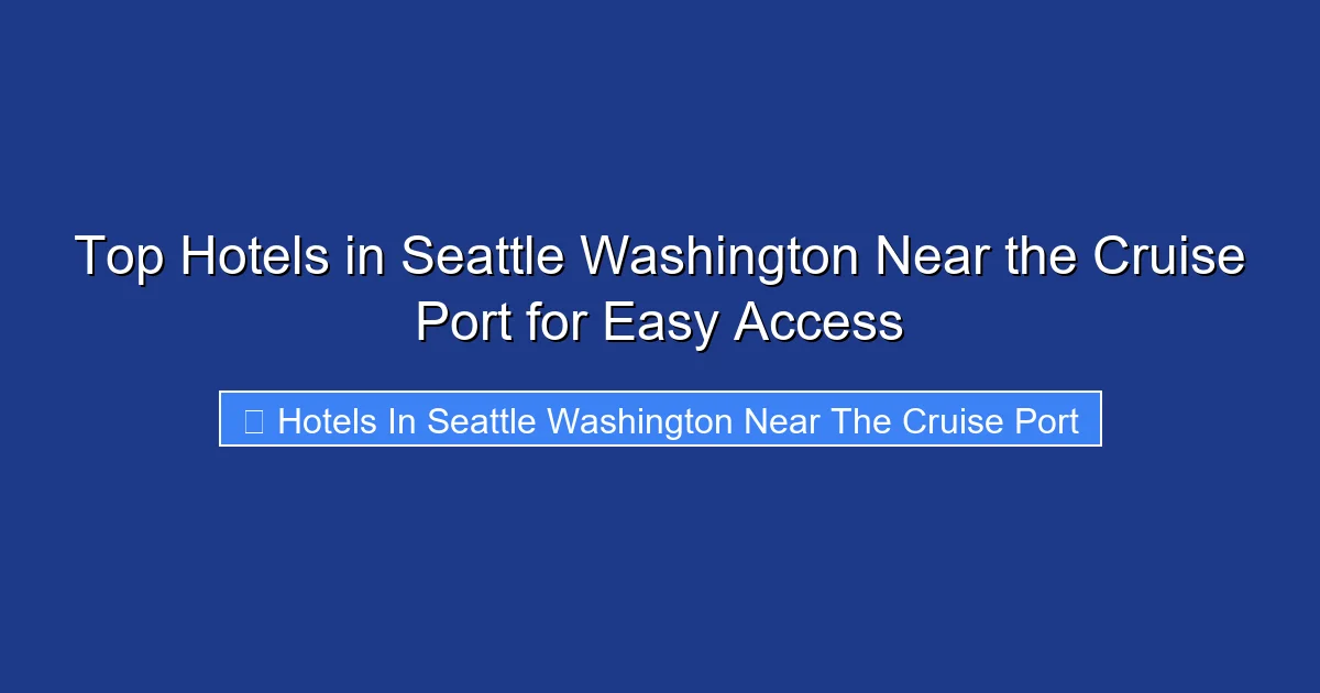 Top Hotels in Seattle Washington Near the Cruise Port for Easy Access