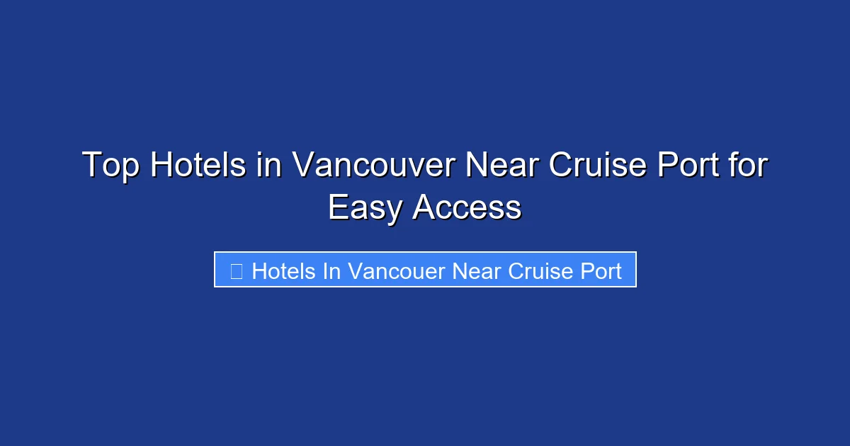 Top Hotels in Vancouver Near Cruise Port for Easy Access