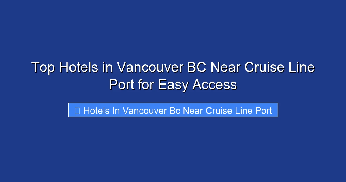 Top Hotels in Vancouver BC Near Cruise Line Port for Easy Access