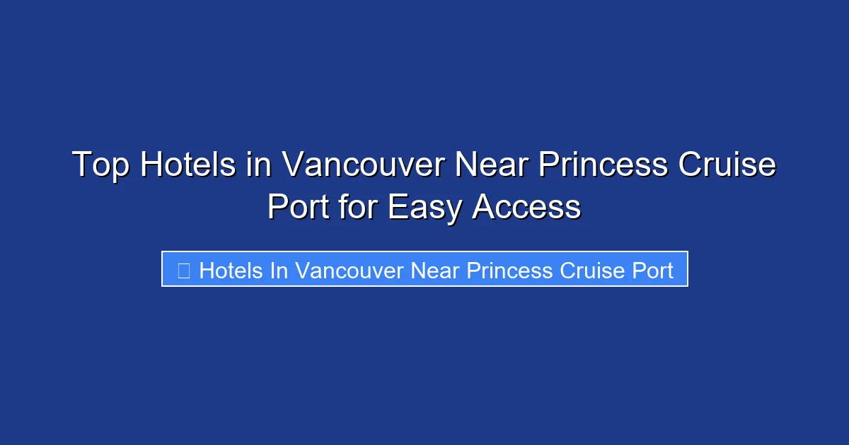 Top Hotels in Vancouver Near Princess Cruise Port for Easy Access