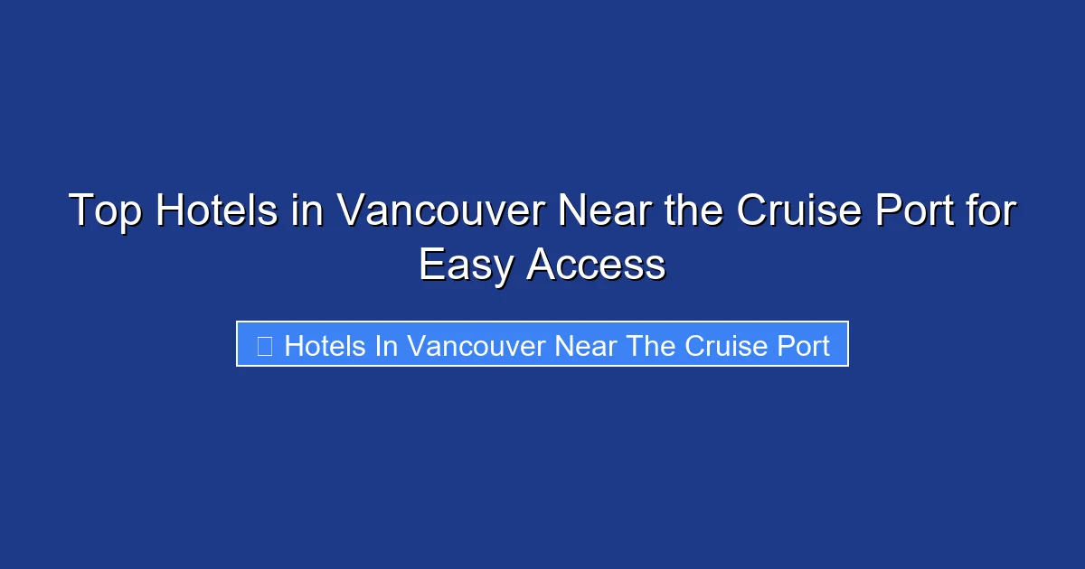 Top Hotels in Vancouver Near the Cruise Port for Easy Access