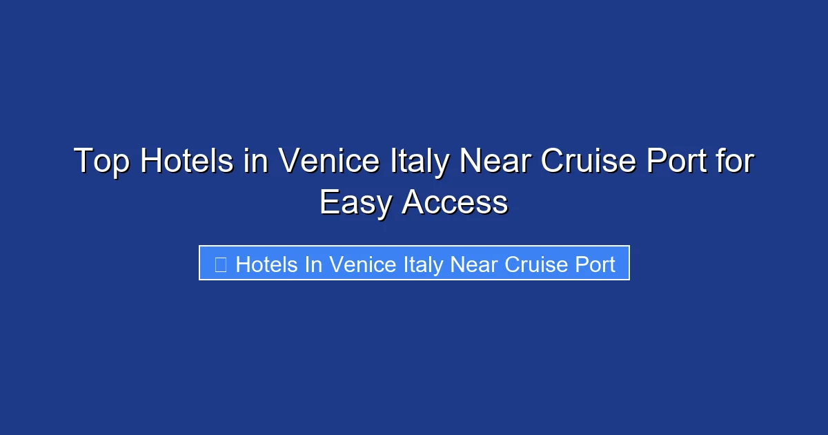 Top Hotels in Venice Italy Near Cruise Port for Easy Access