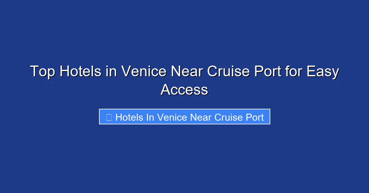 Top Hotels in Venice Near Cruise Port for Easy Access