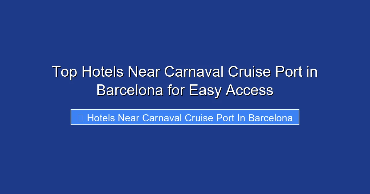 Top Hotels Near Carnaval Cruise Port in Barcelona for Easy Access