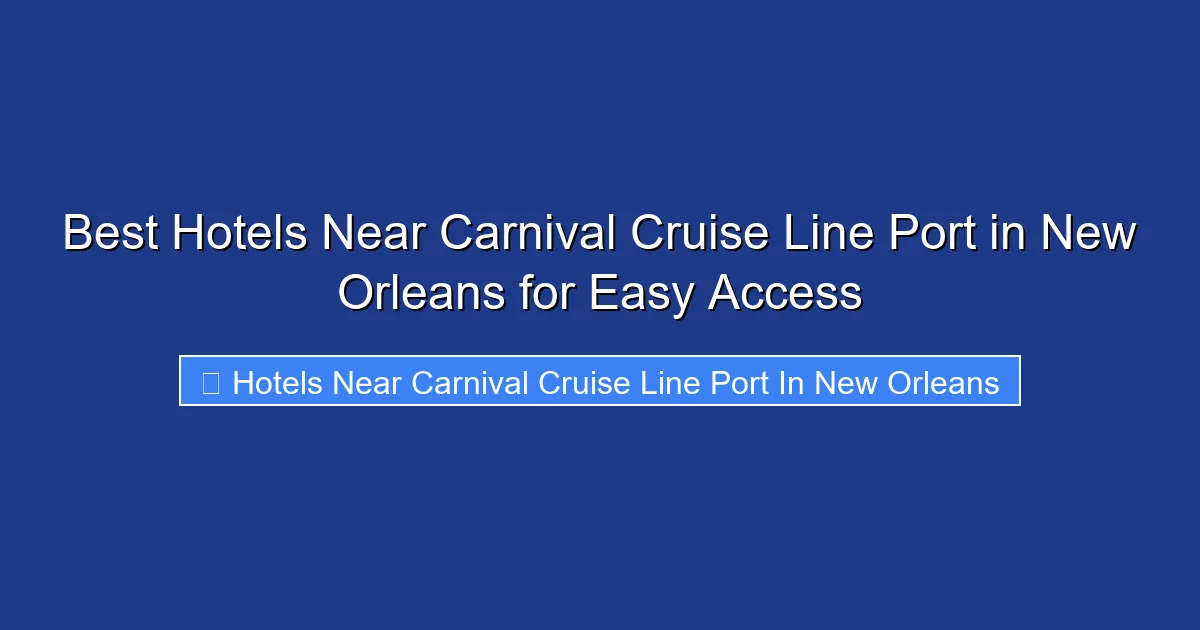Best Hotels Near Carnival Cruise Line Port in New Orleans for Easy Access
