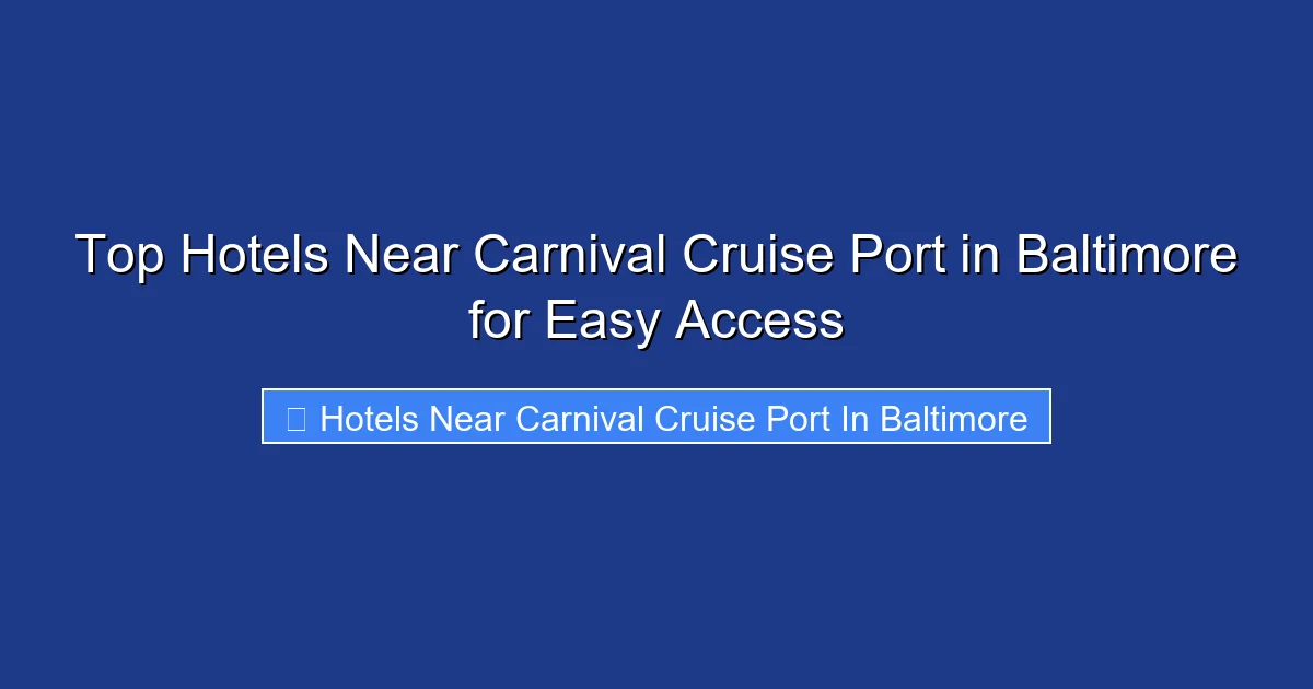 Top Hotels Near Carnival Cruise Port in Baltimore for Easy Access