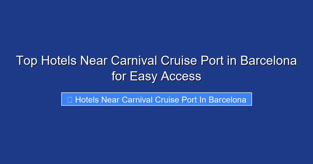 Top Hotels Near Carnival Cruise Port in Barcelona for Easy Access