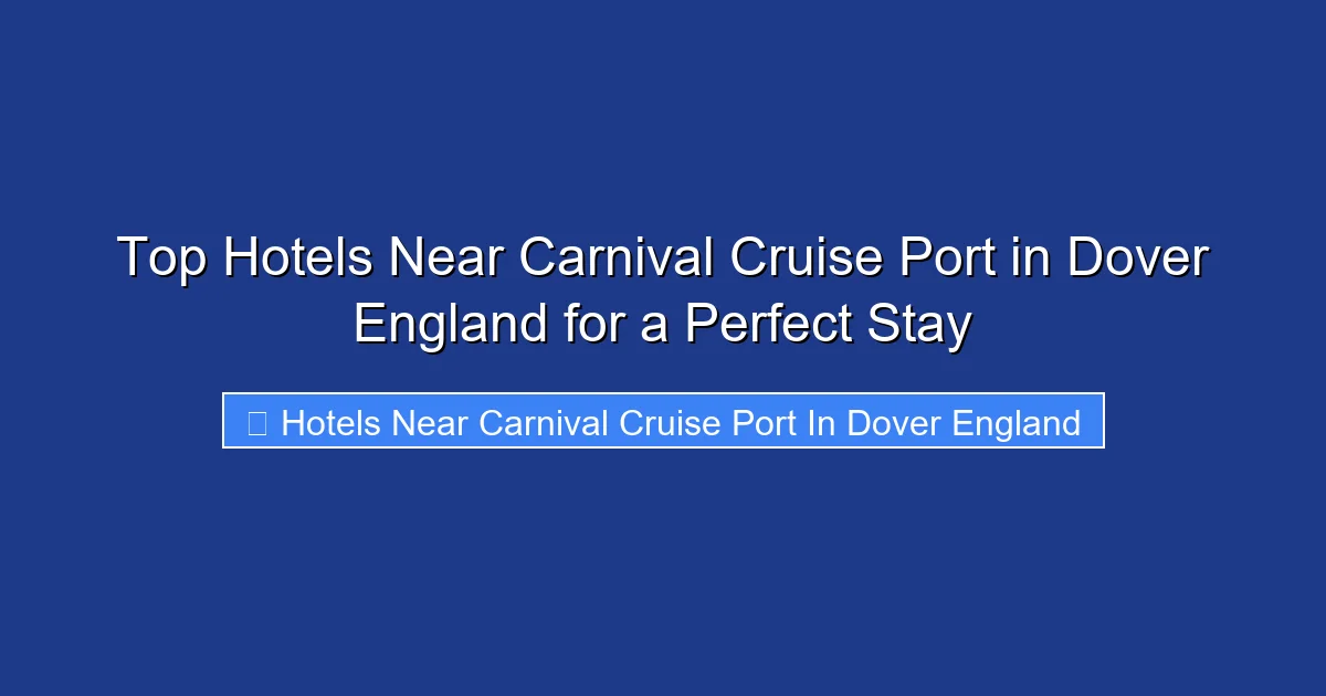 Top Hotels Near Carnival Cruise Port in Dover England for a Perfect Stay