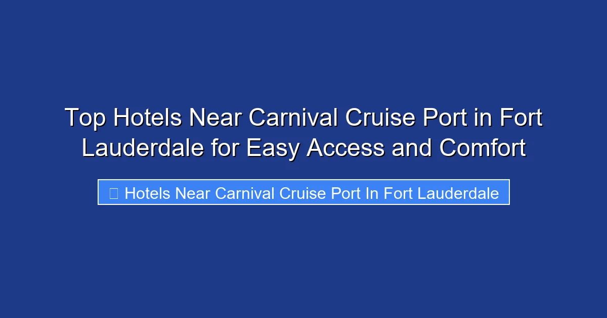 Top Hotels Near Carnival Cruise Port in Fort Lauderdale for Easy Access and Comfort
