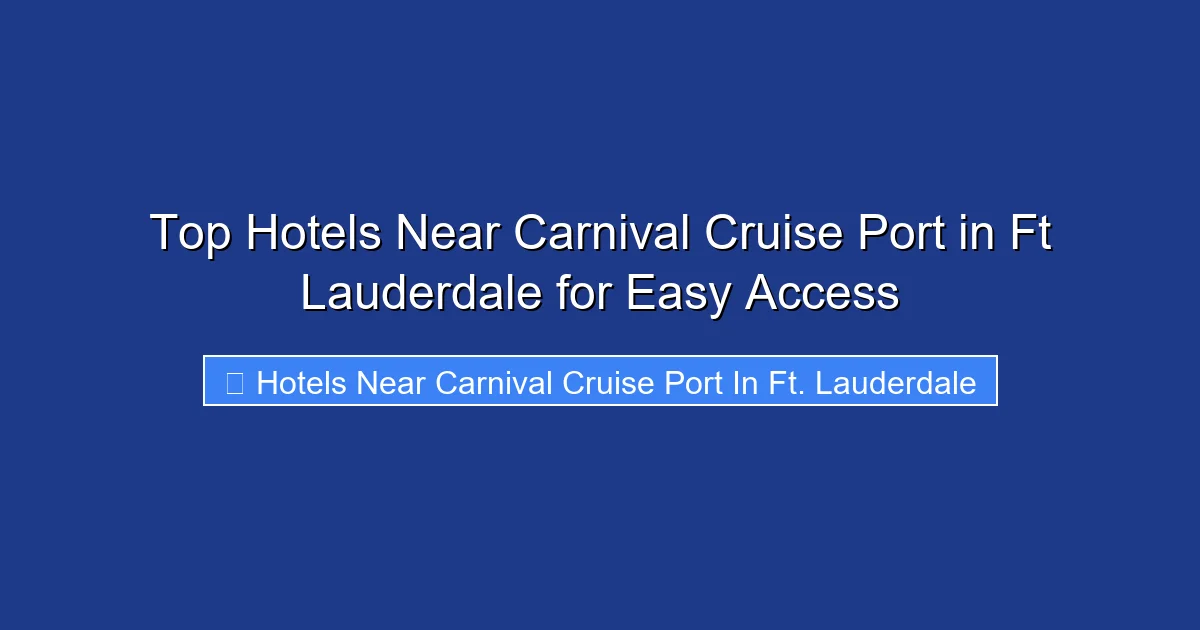 Top Hotels Near Carnival Cruise Port in Ft Lauderdale for Easy Access