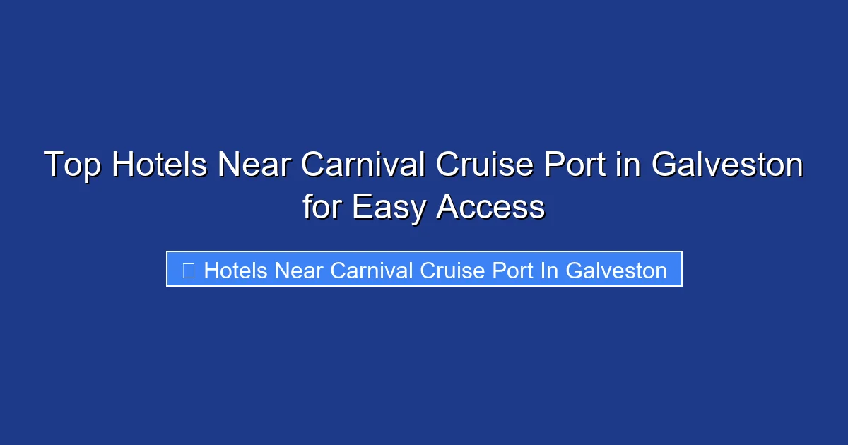 Top Hotels Near Carnival Cruise Port in Galveston for Easy Access