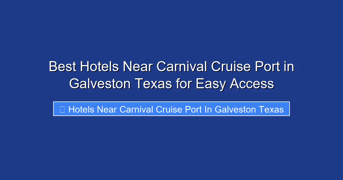 Best Hotels Near Carnival Cruise Port in Galveston Texas for Easy Access