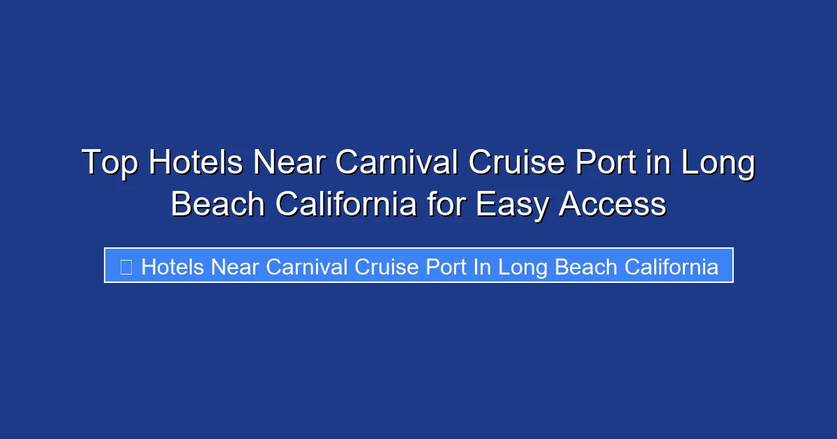 Top Hotels Near Carnival Cruise Port in Long Beach California for Easy Access
