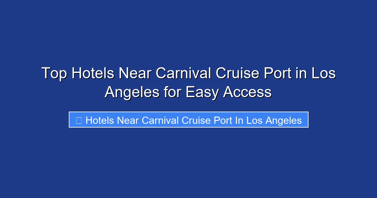 Top Hotels Near Carnival Cruise Port in Los Angeles for Easy Access