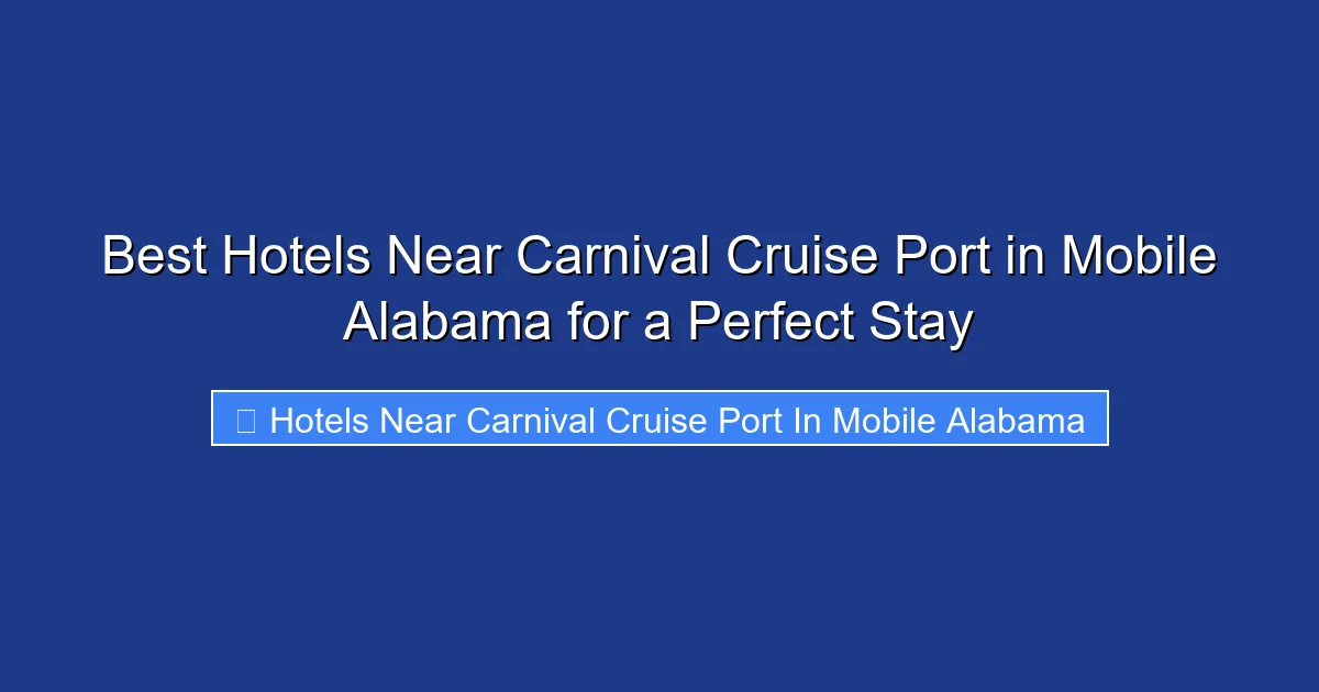 Best Hotels Near Carnival Cruise Port in Mobile Alabama for a Perfect Stay