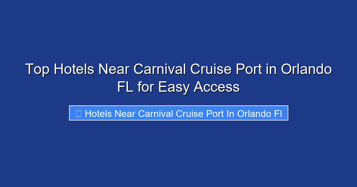 Top Hotels Near Carnival Cruise Port in Orlando FL for Easy Access
