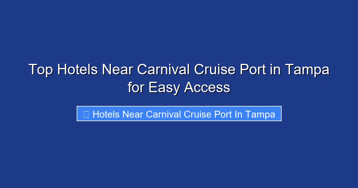 Top Hotels Near Carnival Cruise Port in Tampa for Easy Access