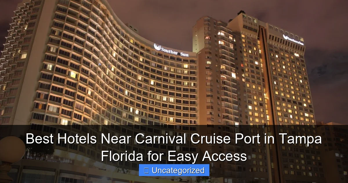 Best Hotels Near Carnival Cruise Port in Tampa Florida for Easy Access