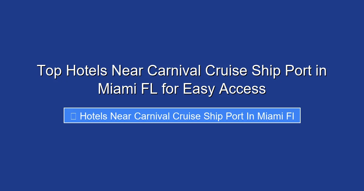 Top Hotels Near Carnival Cruise Ship Port in Miami FL for Easy Access