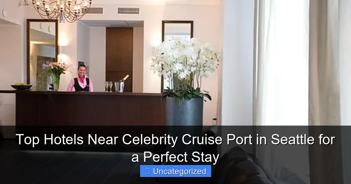 Top Hotels Near Celebrity Cruise Port in Seattle for a Perfect Stay