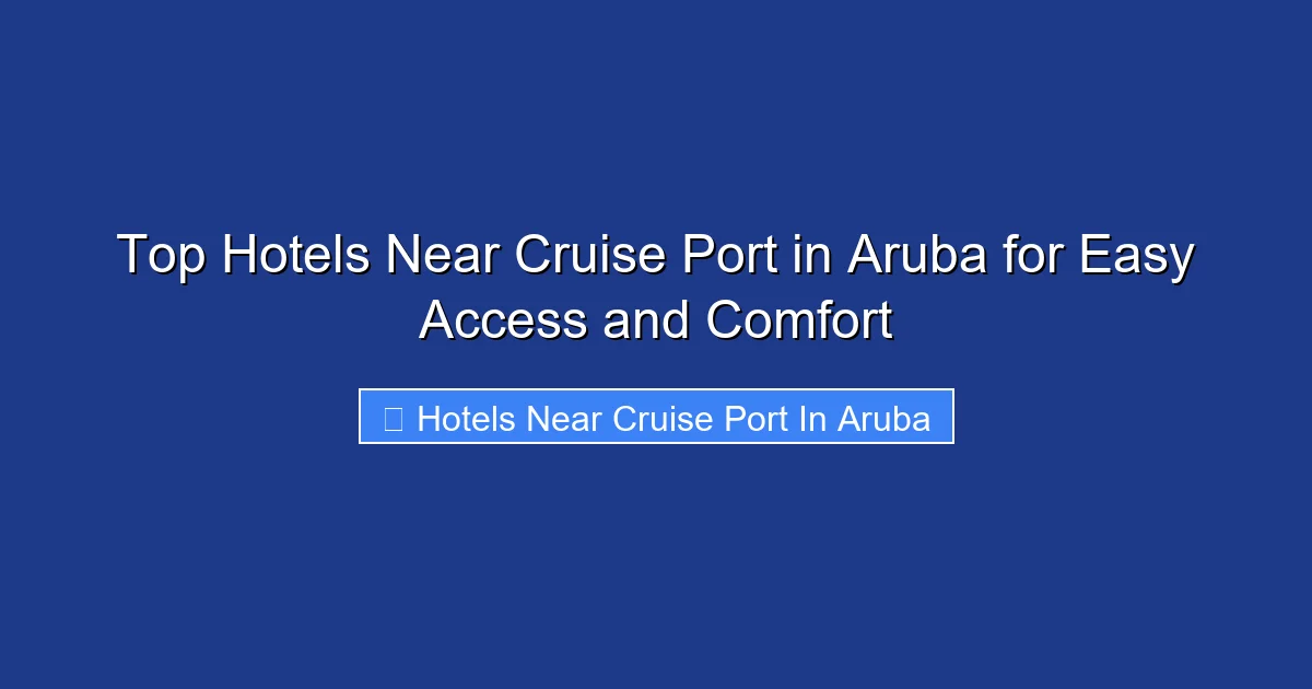 Top Hotels Near Cruise Port in Aruba for Easy Access and Comfort