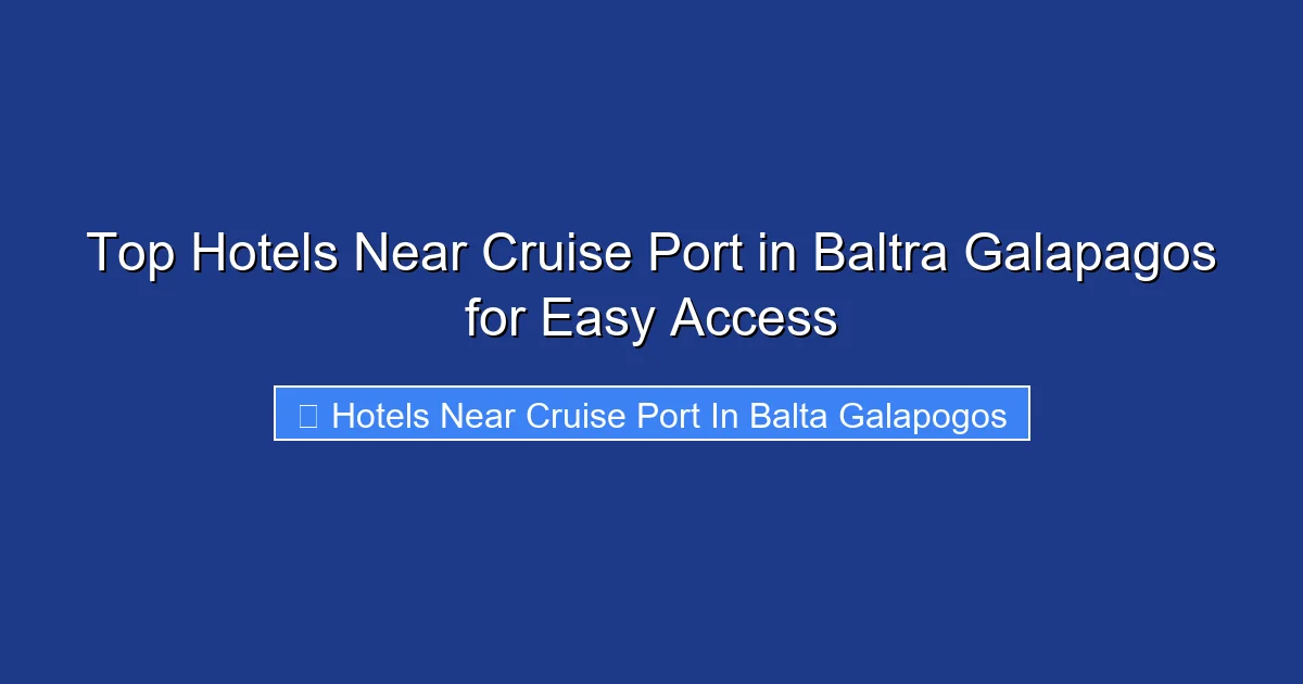 Top Hotels Near Cruise Port in Baltra Galapagos for Easy Access