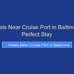 Top Hotels Near Cruise Port in Baltimore for a Perfect Stay