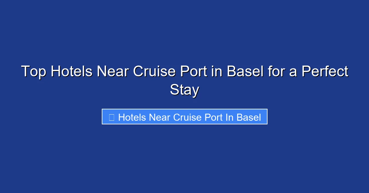 Top Hotels Near Cruise Port in Basel for a Perfect Stay