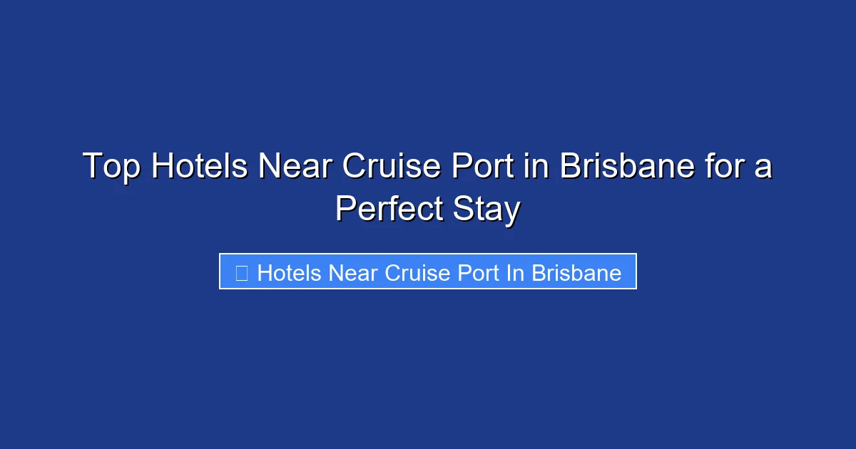 Top Hotels Near Cruise Port in Brisbane for a Perfect Stay