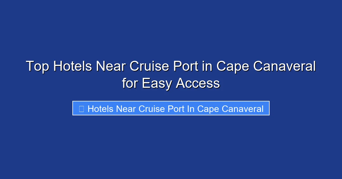 Top Hotels Near Cruise Port in Cape Canaveral for Easy Access