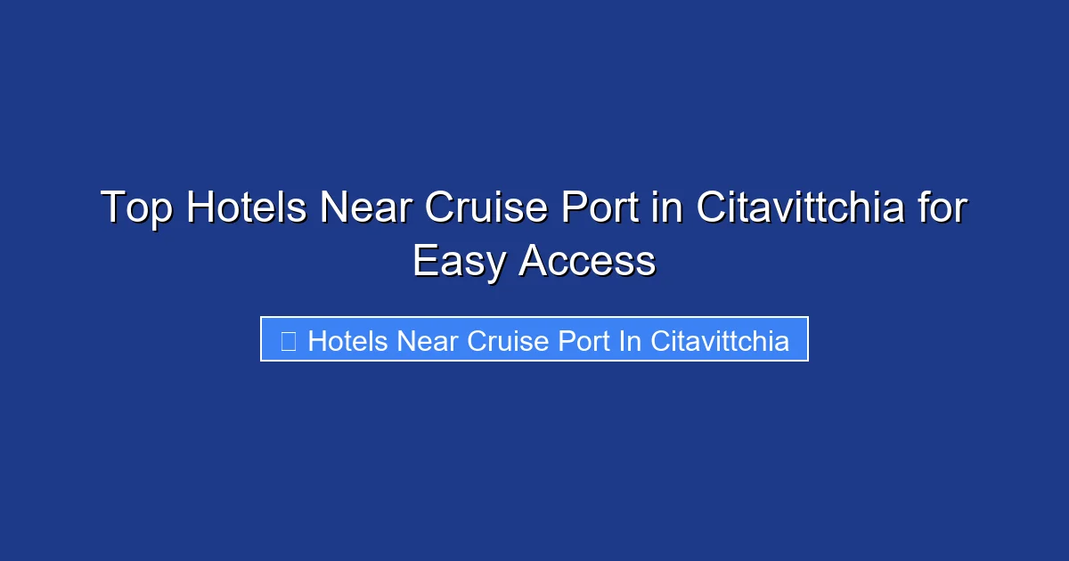 Top Hotels Near Cruise Port in Citavittchia for Easy Access