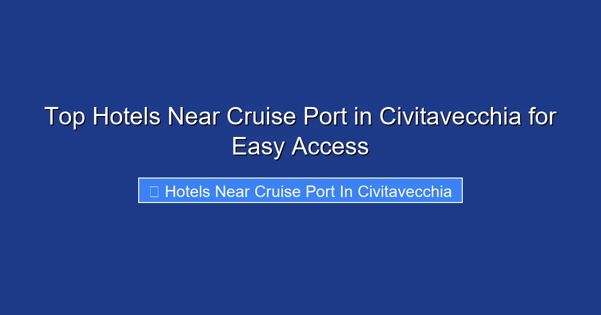 Top Hotels Near Cruise Port in Civitavecchia for Easy Access