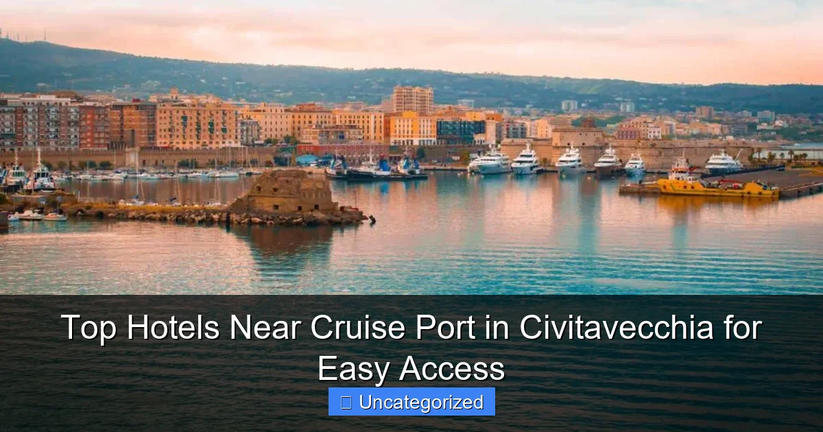 Top Hotels Near Cruise Port in Civitavecchia for Easy Access