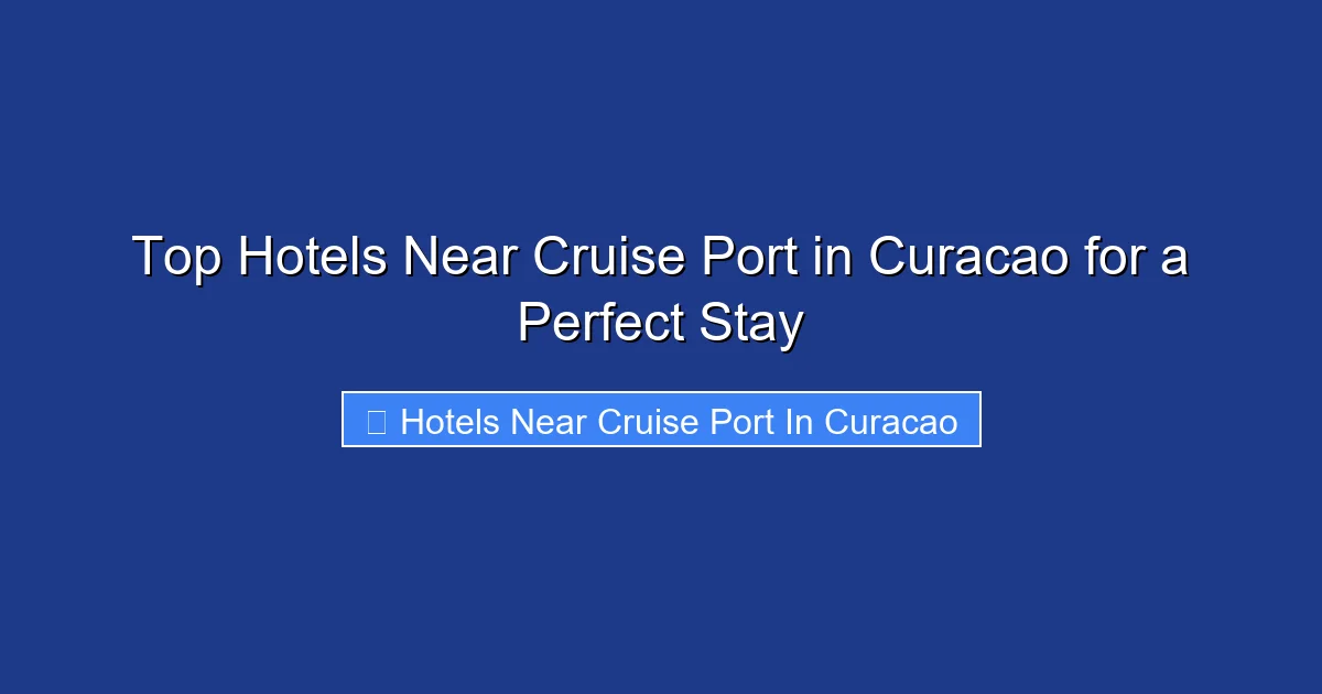 Top Hotels Near Cruise Port in Curacao for a Perfect Stay
