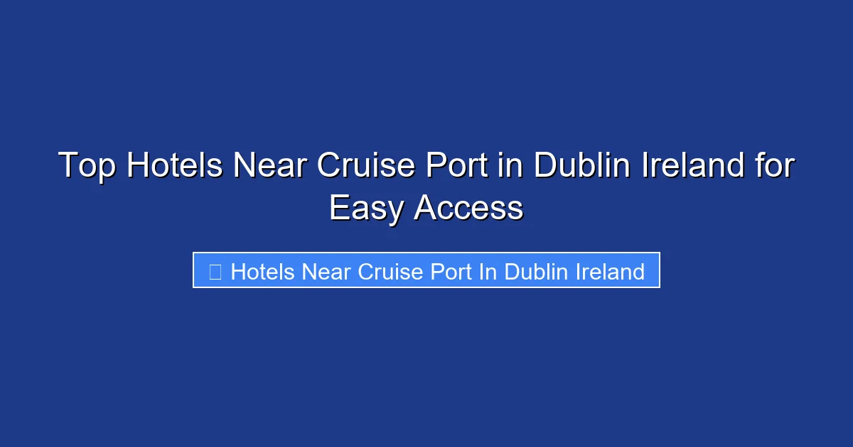 Top Hotels Near Cruise Port in Dublin Ireland for Easy Access
