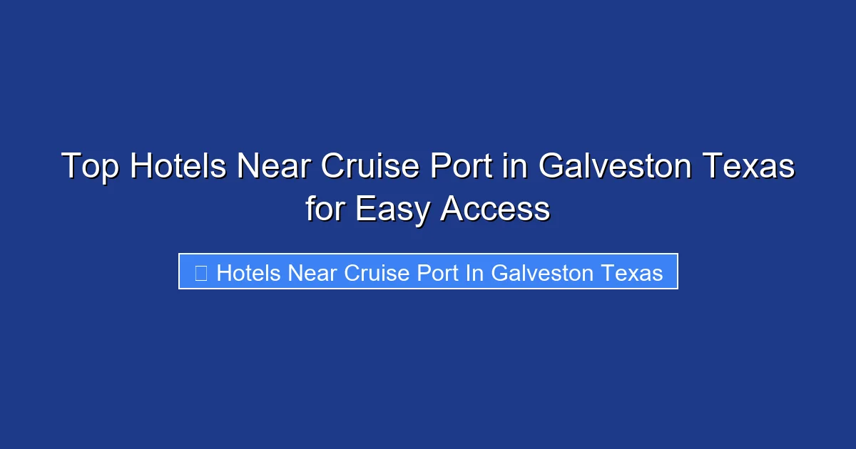 Top Hotels Near Cruise Port in Galveston Texas for Easy Access