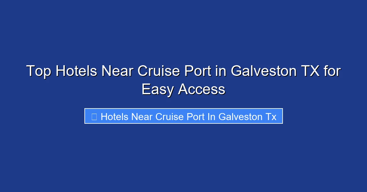 Top Hotels Near Cruise Port in Galveston TX for Easy Access