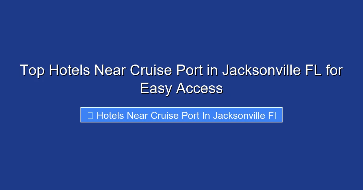 Top Hotels Near Cruise Port in Jacksonville FL for Easy Access