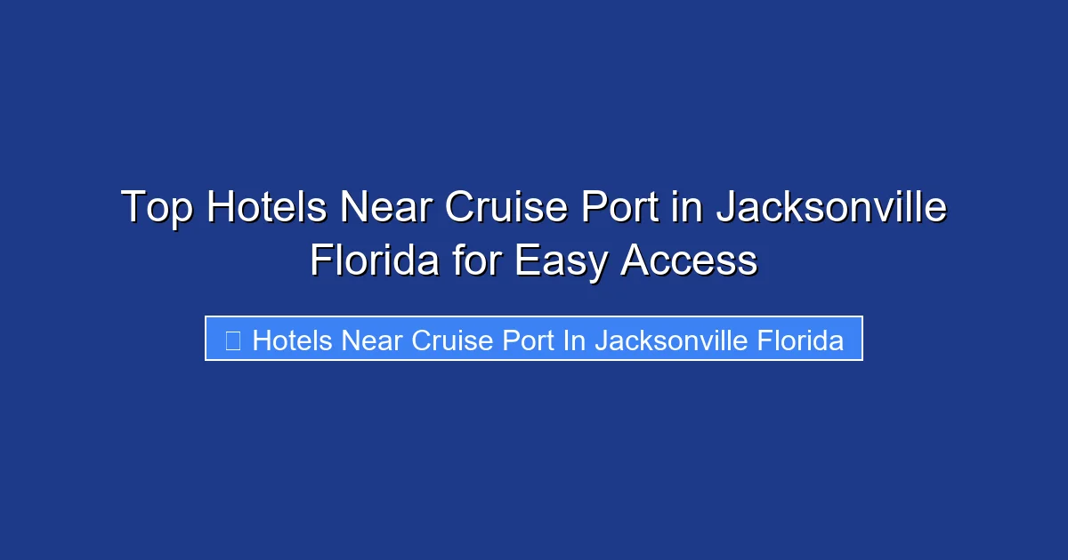Top Hotels Near Cruise Port in Jacksonville Florida for Easy Access